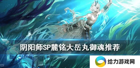 阴阳师SP大岳丸御魂怎么搭配 麓铭大岳丸御魂推荐图片1