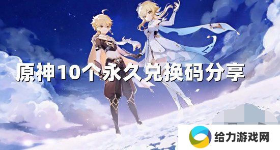 原神10个纠缠之缘永久兑换码2024年 最新2024有效兑换码大全